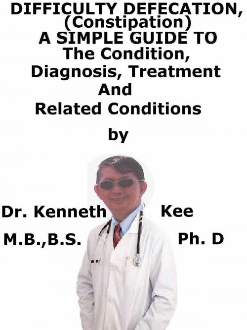 Cover of the book Difficult Defecation (Constipation), A Simple Guide To The Condition, Diagnosis, Treatment And Related Conditions by Kenneth Kee, Kenneth Kee