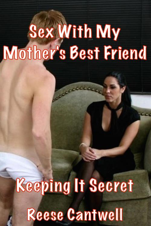 Cover of the book Sex with My Mother's Best Friend: Keeping It Secret by Reese Cantwell, Reese Cantwell