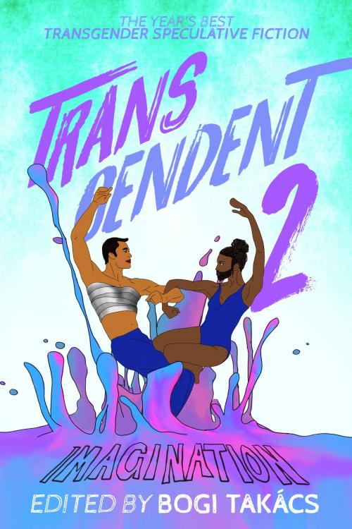 Cover of the book Transcendent 2: The Year's Best Transgender Speculative Fiction by Bogi Takács, Lethe Press