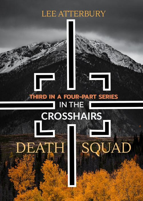 Cover of the book Death Squad: Part Three - In the Crosshairs by Lee Atterbury, Lee Atterbury