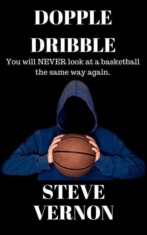 Cover of the book Dopple Dribble: You Will NEVER Look At A Basketball the Same Way Again by Steve Vernon, Steve Vernon