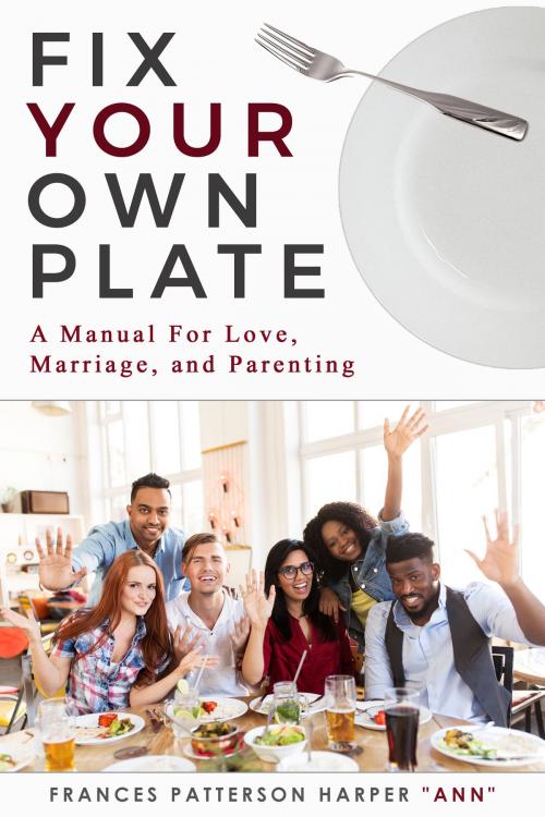 Cover of the book "Fix Your Own Plate" A Manual For Love, Relationships, Marriage, and Parenting by Frances Patterson Harper   Ann, Frances Patterson Harper   Ann