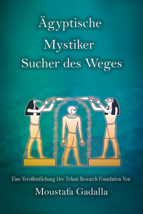 Cover of the book Ägyptische Mystiker: Sucher des Weges by Moustafa Gadalla, Moustafa Gadalla