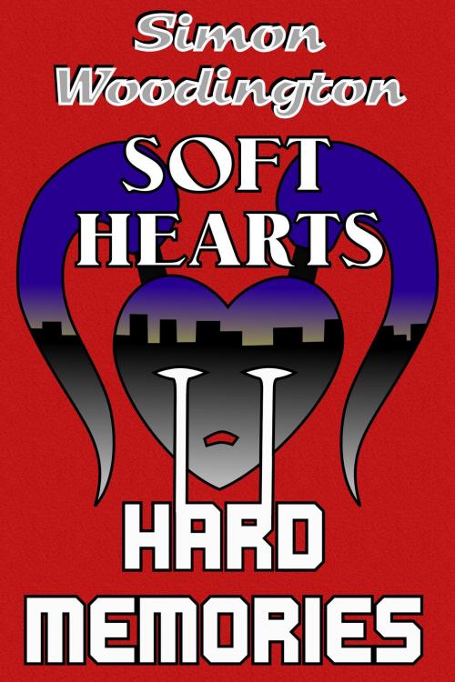 Cover of the book Soft Hearts, Hard Memories by Simon Woodington, Simon Woodington
