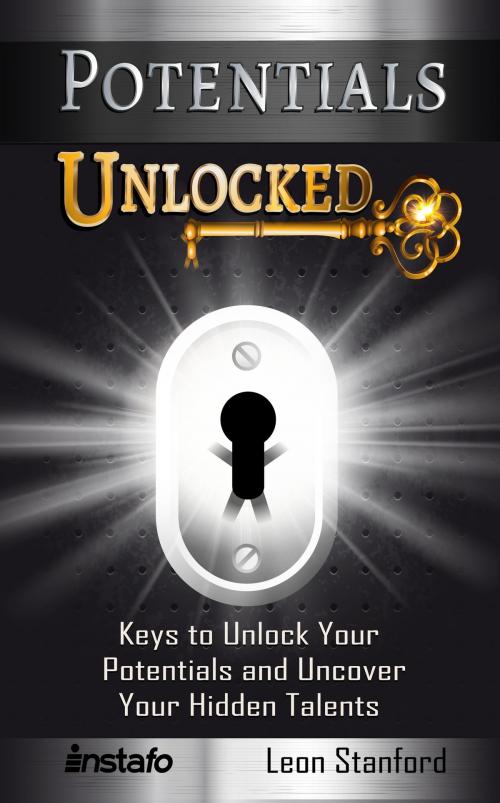 Cover of the book Potentials Unlocked: Keys to Unlock Your Potentials and Uncover Your Hidden Talents by Instafo, Leon Stanford, Instafo
