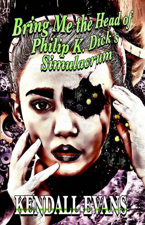 Cover of the book Bring Me the Head of Phillip K. Dick's Simulacrum by Kendall Evans, Alban Lake Publishing LLC