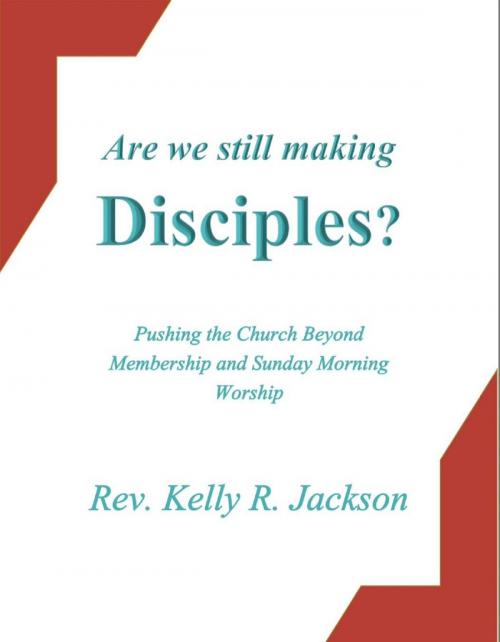 Cover of the book Are We Still Making Disciples?: Pushing the Church Beyond Membership and Sunday Morning Worship by Kelly R. Jackson, Kelly R. Jackson