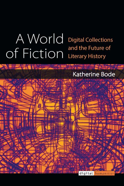 Cover of the book A World of Fiction by Katherine Bode, University of Michigan Press