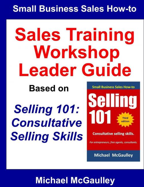 Cover of the book Sales Training Workshop Leader Guide for Selling 101: Consultative Selling Skills by Michael McGaulley, Champlain House Media