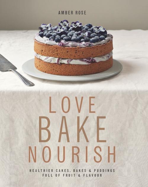 Cover of the book Love, Bake, Nourish by Amber Rose, Octopus Books