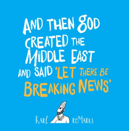 Cover of the book And Then God Created the Middle East and Said 'Let There Be Breaking News' by Karl reMarks, Saqi