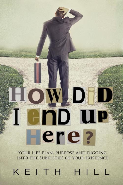 Cover of the book How Did I End Up Here? by Keith Hill, Attar Media Ltd