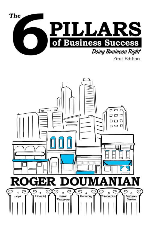 Cover of the book The 6 Pillars of Business Success by Roger Doumanian, Roger Doumanian, Inc.