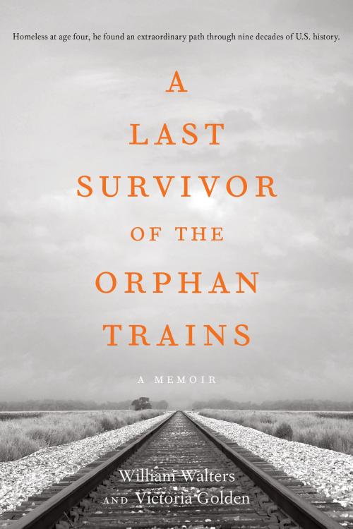 Cover of the book A Last Survivor of the Orphan Trains, A Memoir by William Walters, Victoria Golden, Orphan Books