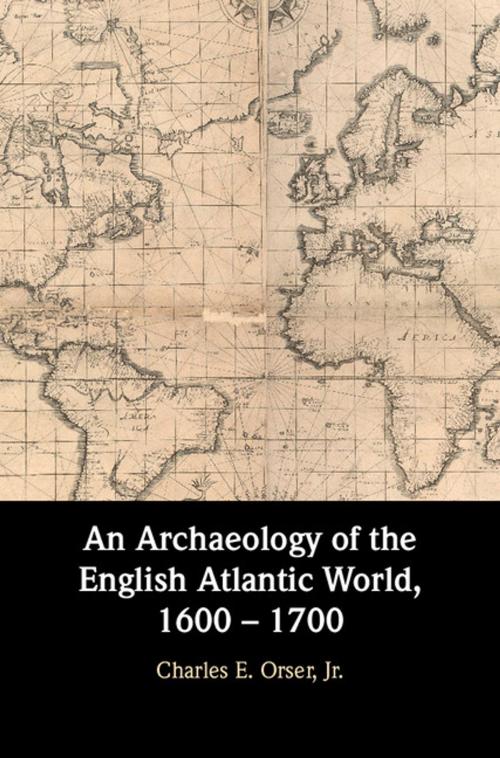 Cover of the book An Archaeology of the English Atlantic World, 1600 – 1700 by Charles E. Orser, Jr., Cambridge University Press