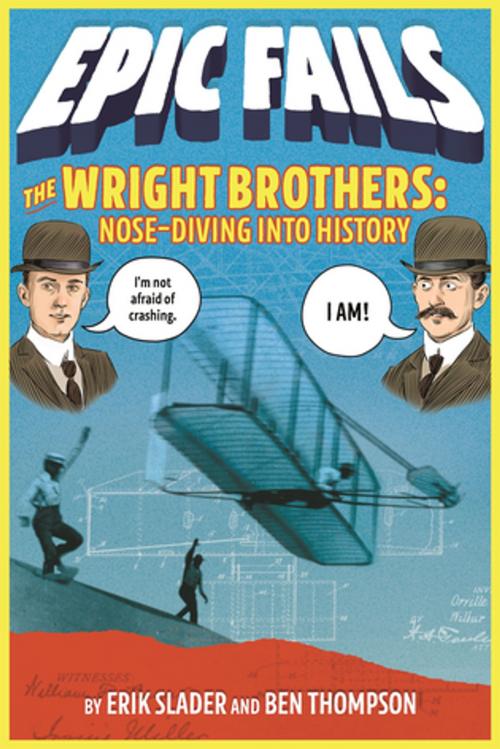 Cover of the book The Wright Brothers: Nose-Diving into History (Epic Fails #1) by Ben Thompson, Erik Slader, Roaring Brook Press