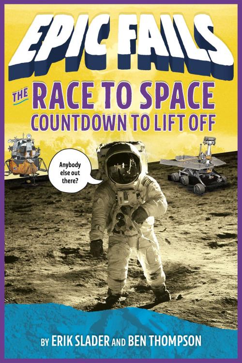 Cover of the book The Race to Space: Countdown to Liftoff (Epic Fails #2) by Ben Thompson, Erik Slader, Roaring Brook Press