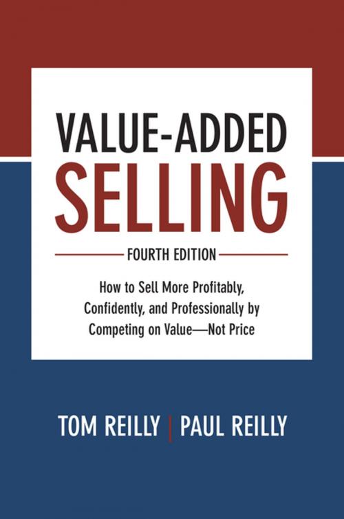 Cover of the book Value-Added Selling, Fourth Edition: How to Sell More Profitably, Confidently, and Professionally by Competing on Value—Not Price by Tom Reilly, Paul Reilly, McGraw-Hill Education