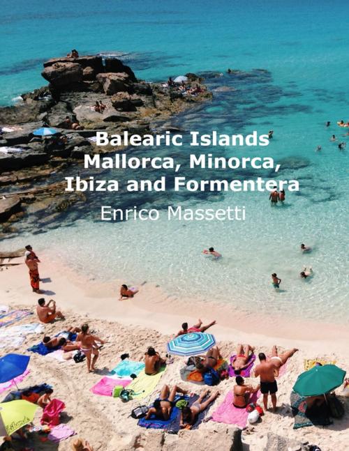 Cover of the book The Balearic Islands Mallorca, Menorca, Ibiza and Formentera by Enrico Massetti, Lulu.com