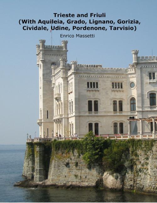 Cover of the book Trieste and Friuli (With Aquileia, Grado, Lignano, Gorizia, Cividale, Udine, Pordenone, Tarvisio) by Enrico Massetti, Lulu.com
