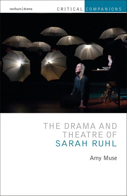 Cover of the book The Drama and Theatre of Sarah Ruhl by Amy Muse, Patrick Lonergan, Kevin J. Wetmore, Jr., Bloomsbury Publishing