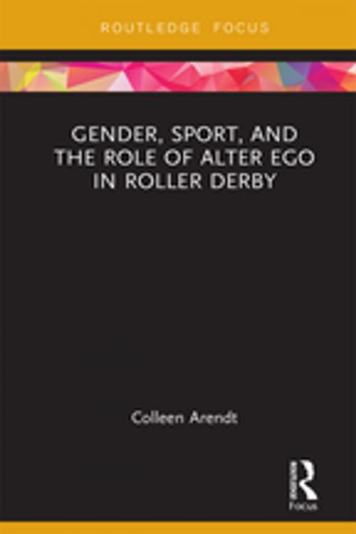 Cover of the book Gender, Sport, and the Role of Alter Ego in Roller Derby by Colleen Arendt, Taylor and Francis