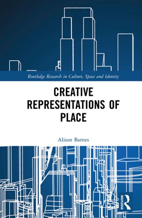 Cover of the book Creative Representations of Place by Alison Barnes, Taylor and Francis