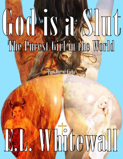 Cover of the book God is a Slut: Chapter One by E.L. Whitewall, E.L. Whitewall