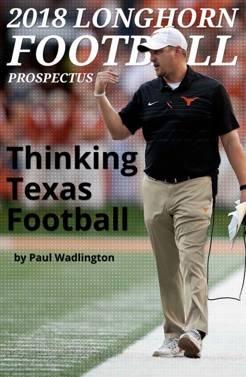 Cover of the book 2018 Longhorn Football Prospectus: Thinking Texas Football by Paul Wadlington, Paul Wadlington