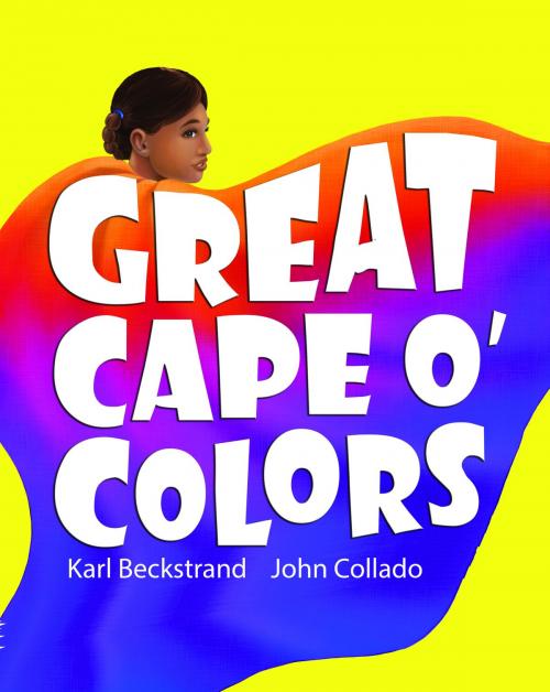 Cover of the book Great Cape o' Colors: Career Costumes for Kids by Karl Beckstrand, John Collado, Karl Beckstrand