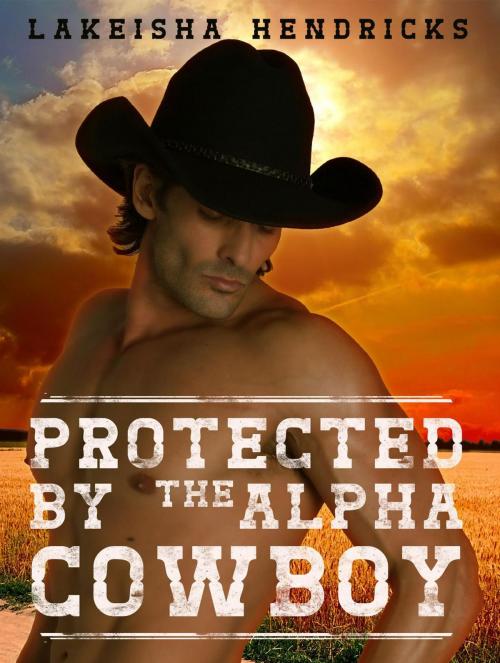 Cover of the book Protected By The Alpha Cowboy by Lakeisha Hendricks, Publishing 4U