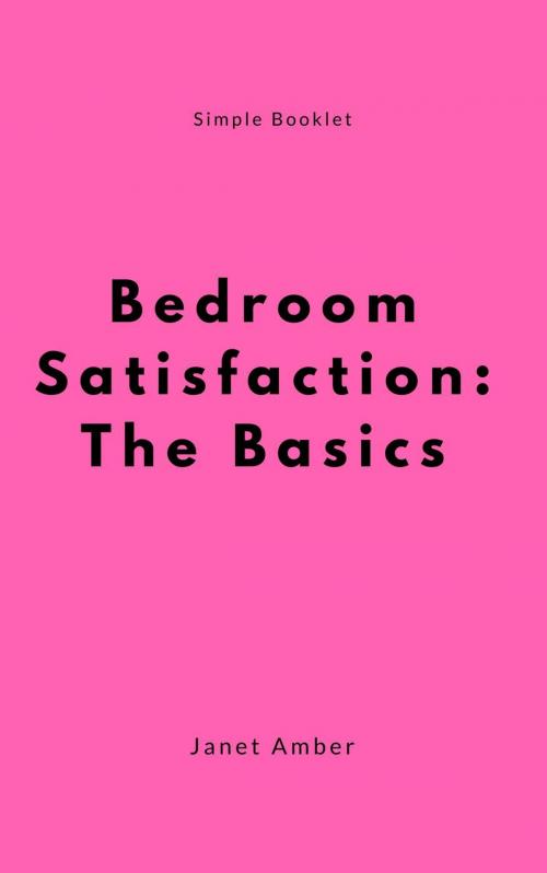 Cover of the book Bedroom Satisfaction: The Basics by Janet Amber, Personal Growth