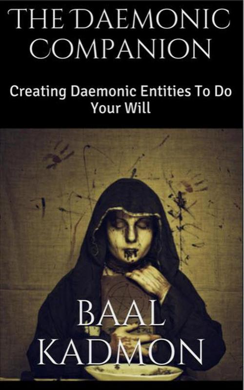 Cover of the book The Daemonic Companion: Creating Daemonic Entities To Do Your Will by Baal Kadmon, Baal Kadmon