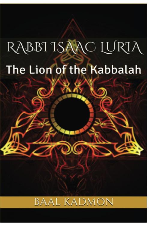 Cover of the book Rabbi Isaac Luria: The Lion of the Kabbalah by Baal Kadmon, Baal Kadmon