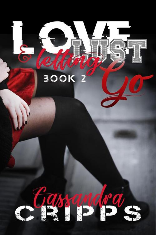 Cover of the book Love, Lust & Letting Go by Cassandra Cripps, Cassandra Cripps