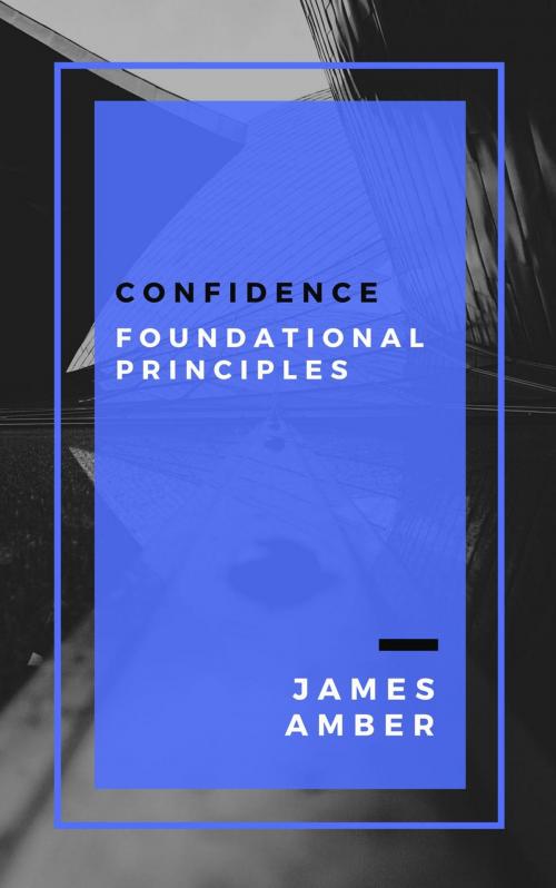 Cover of the book Confidence: Foundational Principles by James Amber, Personal Growth