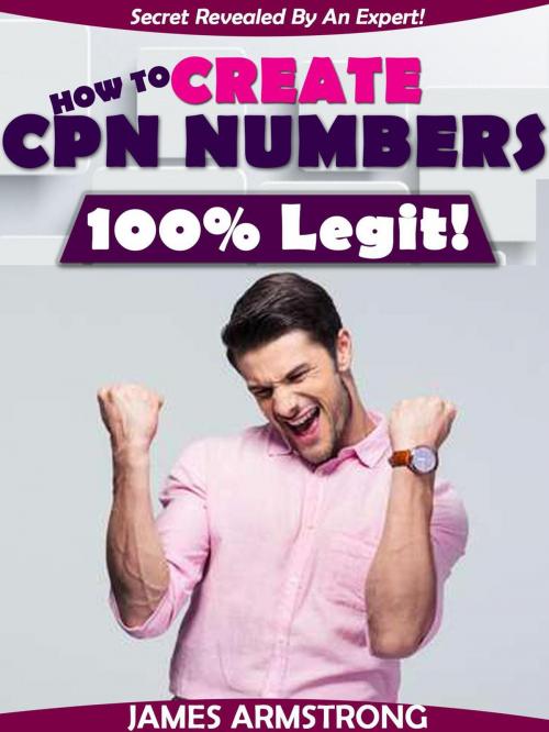 Cover of the book Secret Reveal by an Expert: How to Create CPN Numbers, 100% Legit! by James Armstrong, James Armstrong