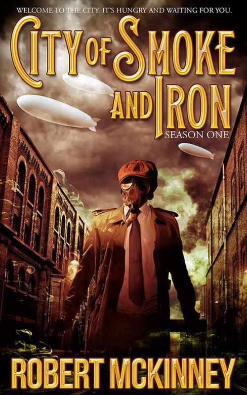 Cover of the book City of Smoke and Iron - Season One by Robert McKinney, Robert McKinney