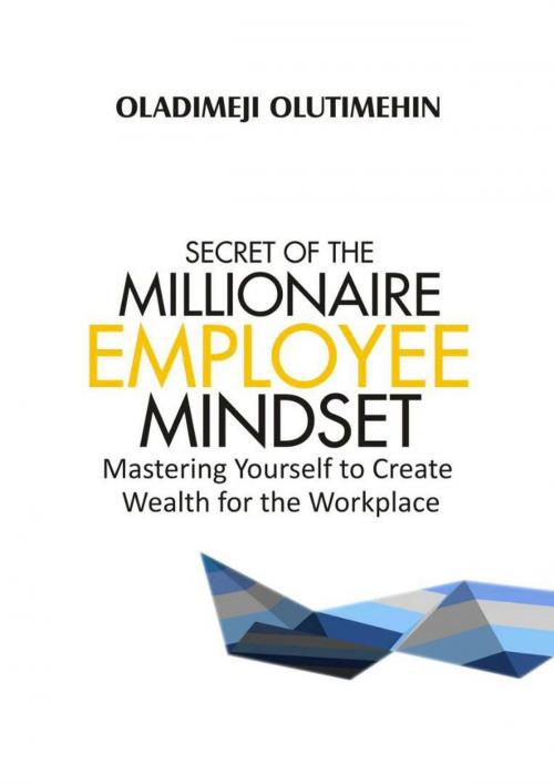 Cover of the book Secrets of the Millionaire Employee Mindset by Dimeji Olutimehin, Dimeji Olutimehin