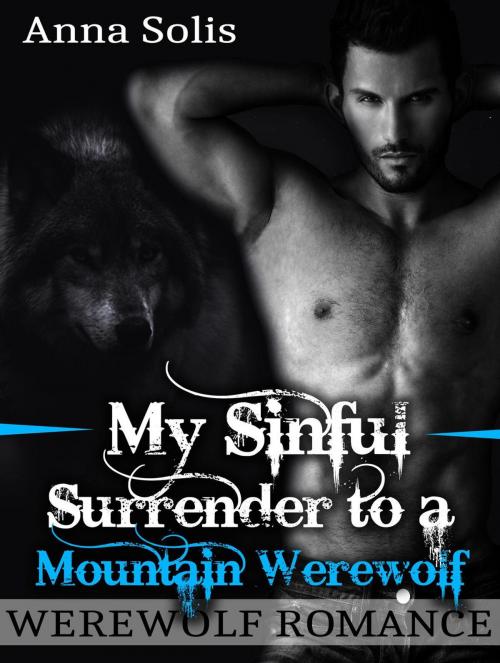 Cover of the book Werewolf Romance: My Sinful Surrender to a Mountain Werewolf by Anna Solis, Publishing 4U