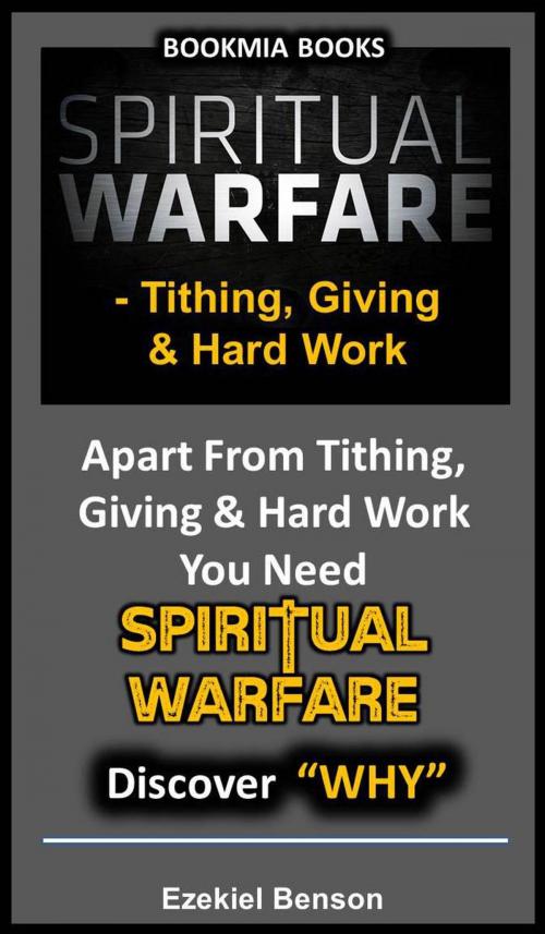 Cover of the book Spiritual Warfare: Tithing, Giving & Hard Work - Apart From Tithing, Giving & Hard Work You Need Spiritual Warfare - Discover why by Ezekiel Benson, Ezekiel Benson