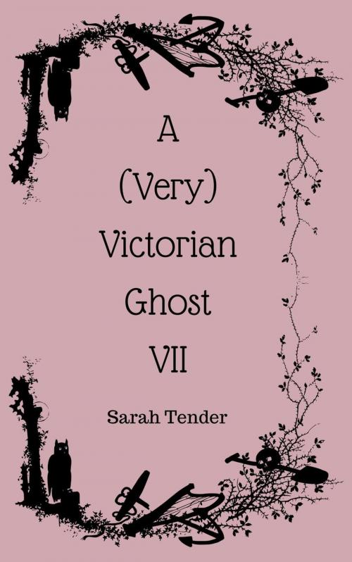 Cover of the book A (Very) Victorian Ghost VII by Sarah Tender, Sarah Tender