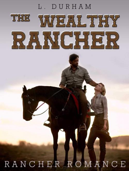 Cover of the book Rancher Romance: The Wealthy Rancher by L. Durham, Publishing 4U