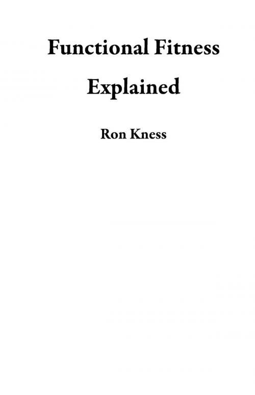 Cover of the book Functional Fitness Explained by Ron Kness, Ron Kness Writing and Publishing