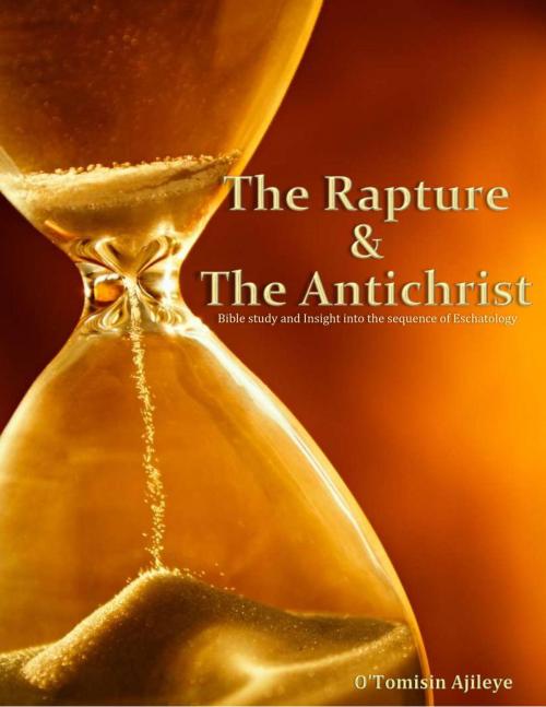 Cover of the book The Rapture and The AntiChrist by O'Tomisin Ajileye, O'Tomisin Ajileye