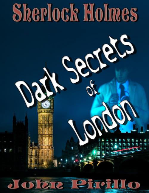 Cover of the book Sherlock Holmes: Dark Secrets of London by John Pirillo, John Pirillo