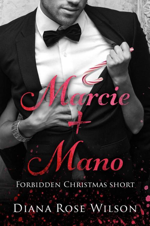 Cover of the book Marcie + Mano: A Forbidden Christmas Short by Diana Rose Wilson, Diana Rose Wilson