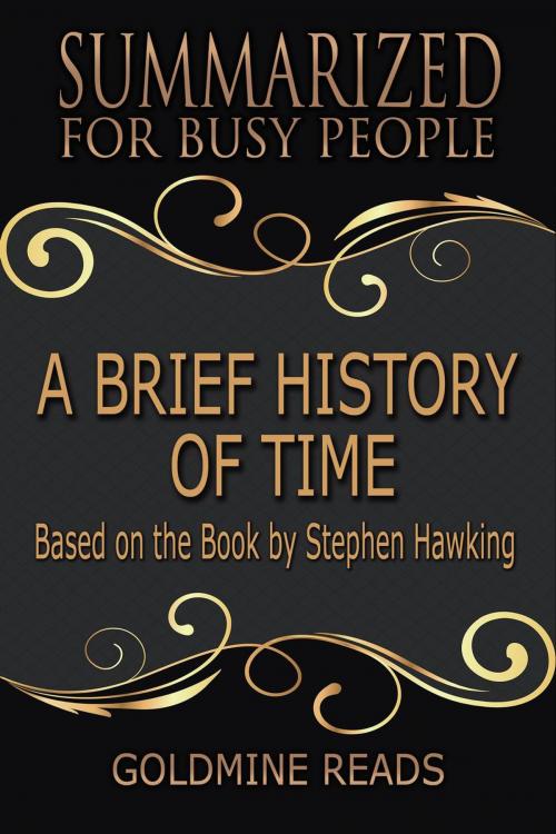 Cover of the book A Brief History of Time - Summarized for Busy People: Based on the Book by Stephen Hawking by Goldmine Reads, Goldmine Reads