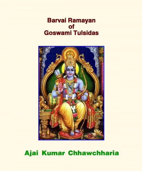Cover of the book Barvai Ramayan of Goswami Tulsidas by Ajai Kumar Chhawchharia, Ajai Kumar Chhawchharia