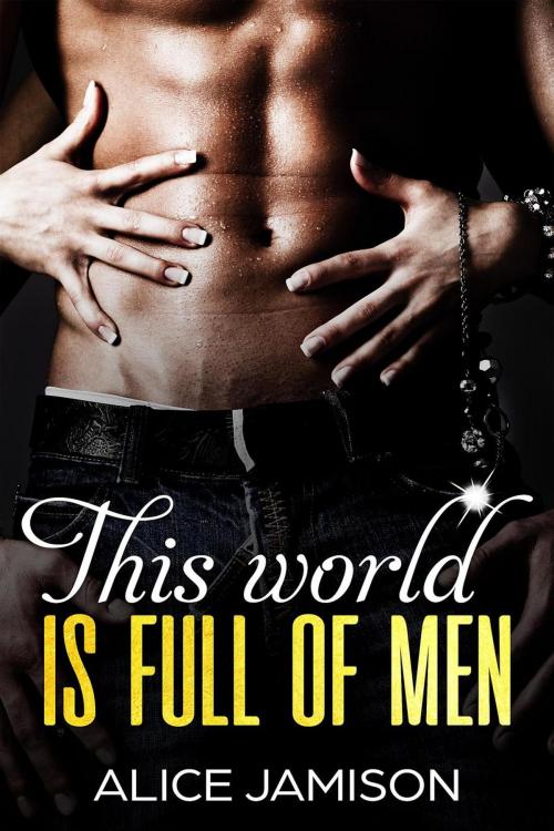 Cover of the book This World Is Full Of Men by Alice Jamison, Alice Jamison